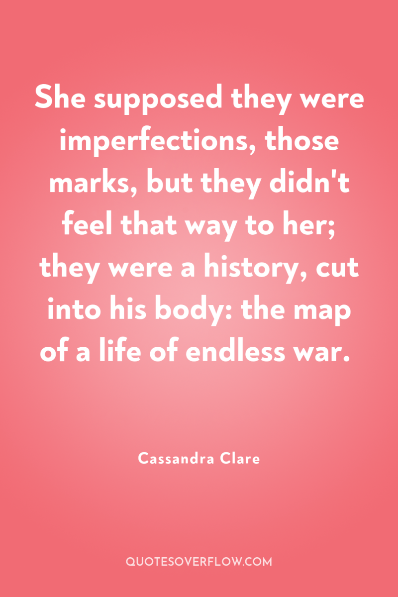 She supposed they were imperfections, those marks, but they didn't...