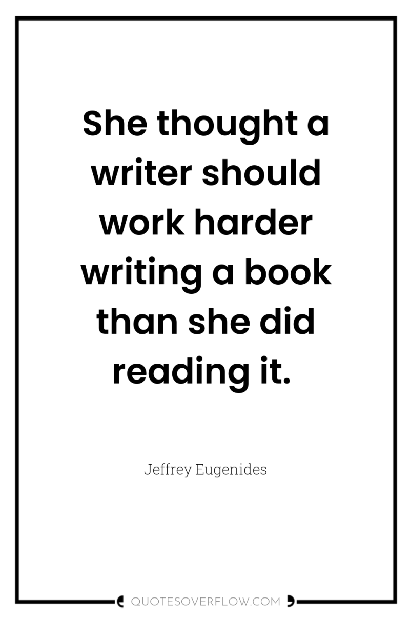She thought a writer should work harder writing a book...
