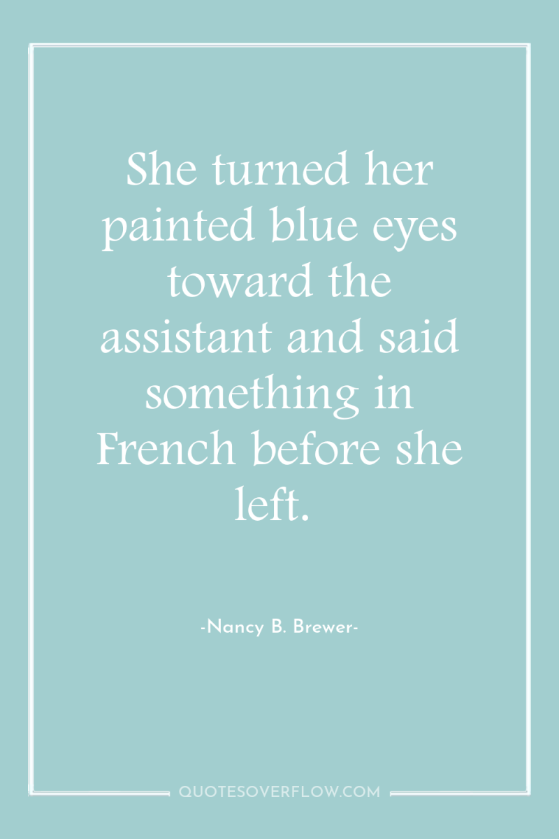 She turned her painted blue eyes toward the assistant and...