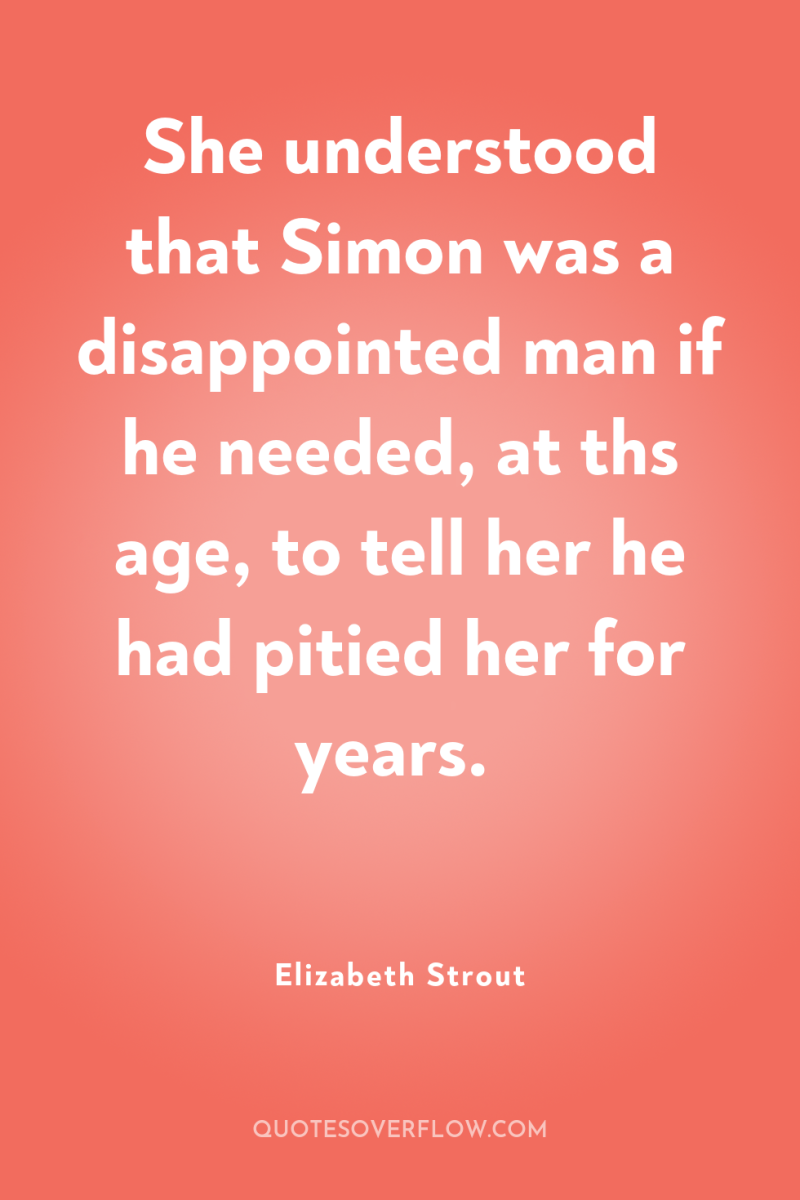 She understood that Simon was a disappointed man if he...