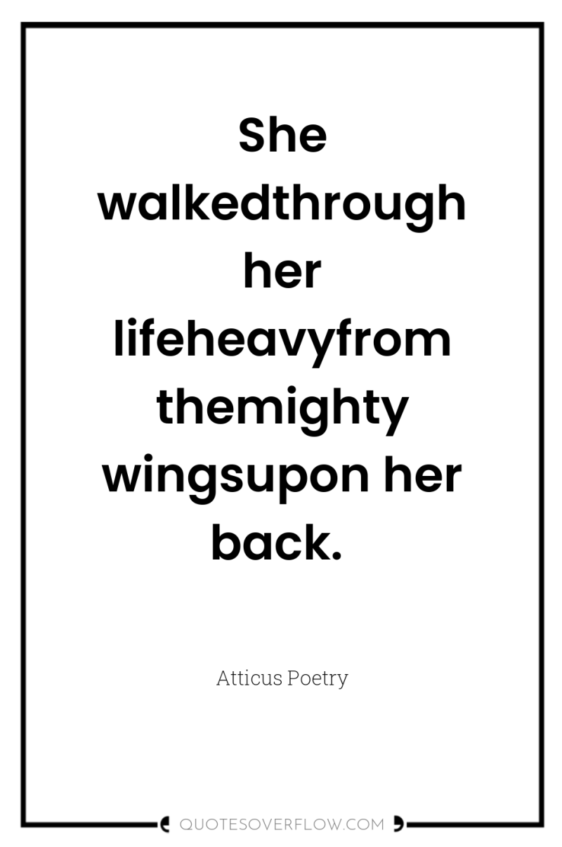 She walkedthrough her lifeheavyfrom themighty wingsupon her back. 