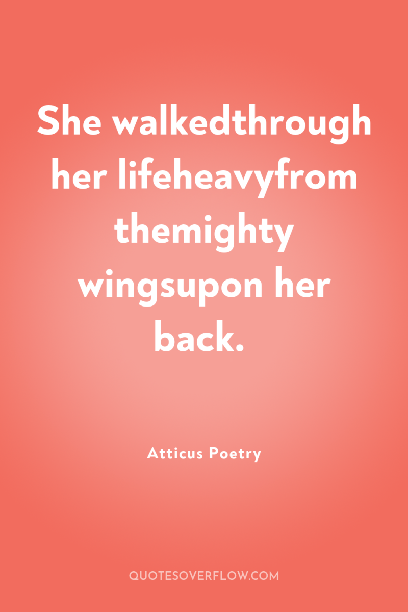 She walkedthrough her lifeheavyfrom themighty wingsupon her back. 