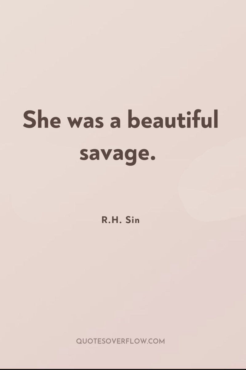 She was a beautiful savage. 