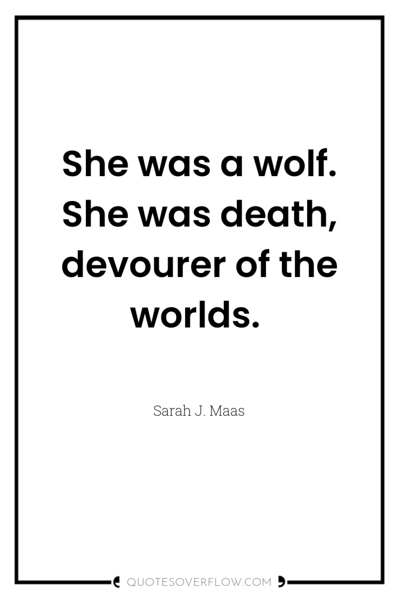 She was a wolf. She was death, devourer of the...