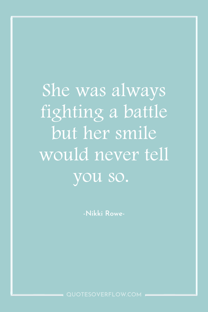 She was always fighting a battle but her smile would...