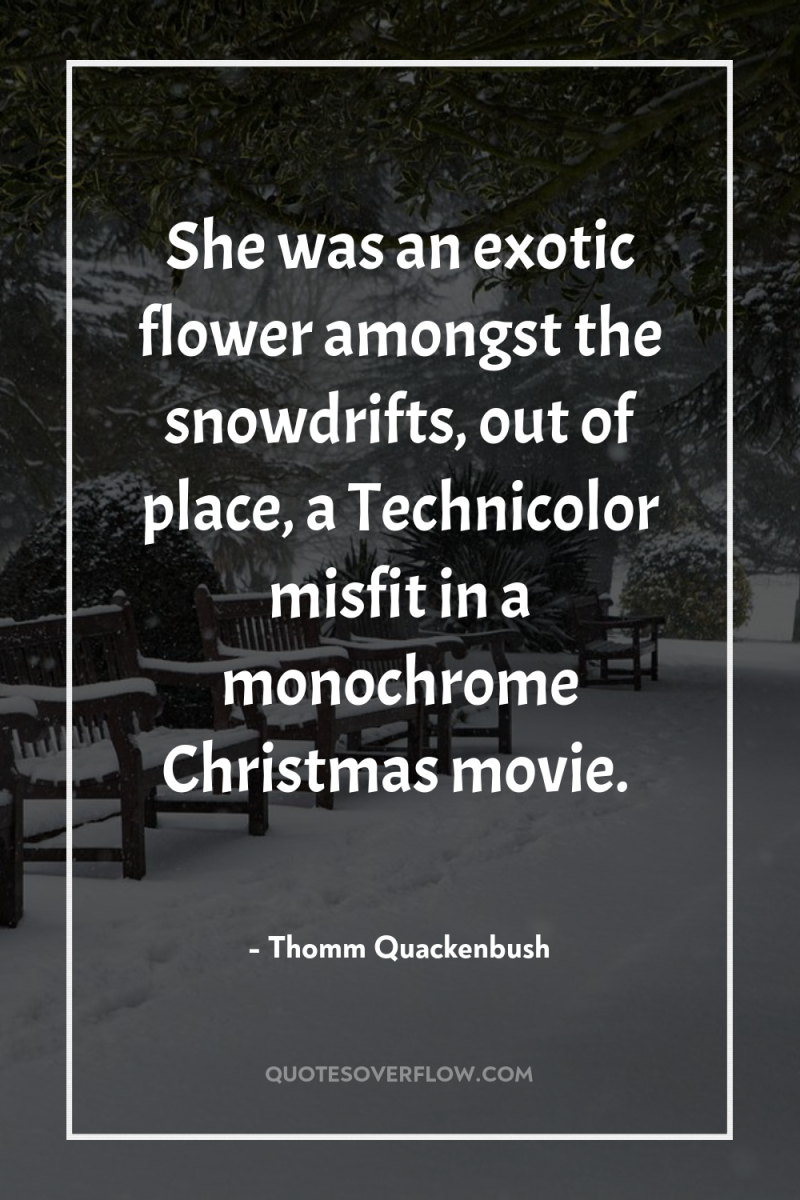 She was an exotic flower amongst the snowdrifts, out of...
