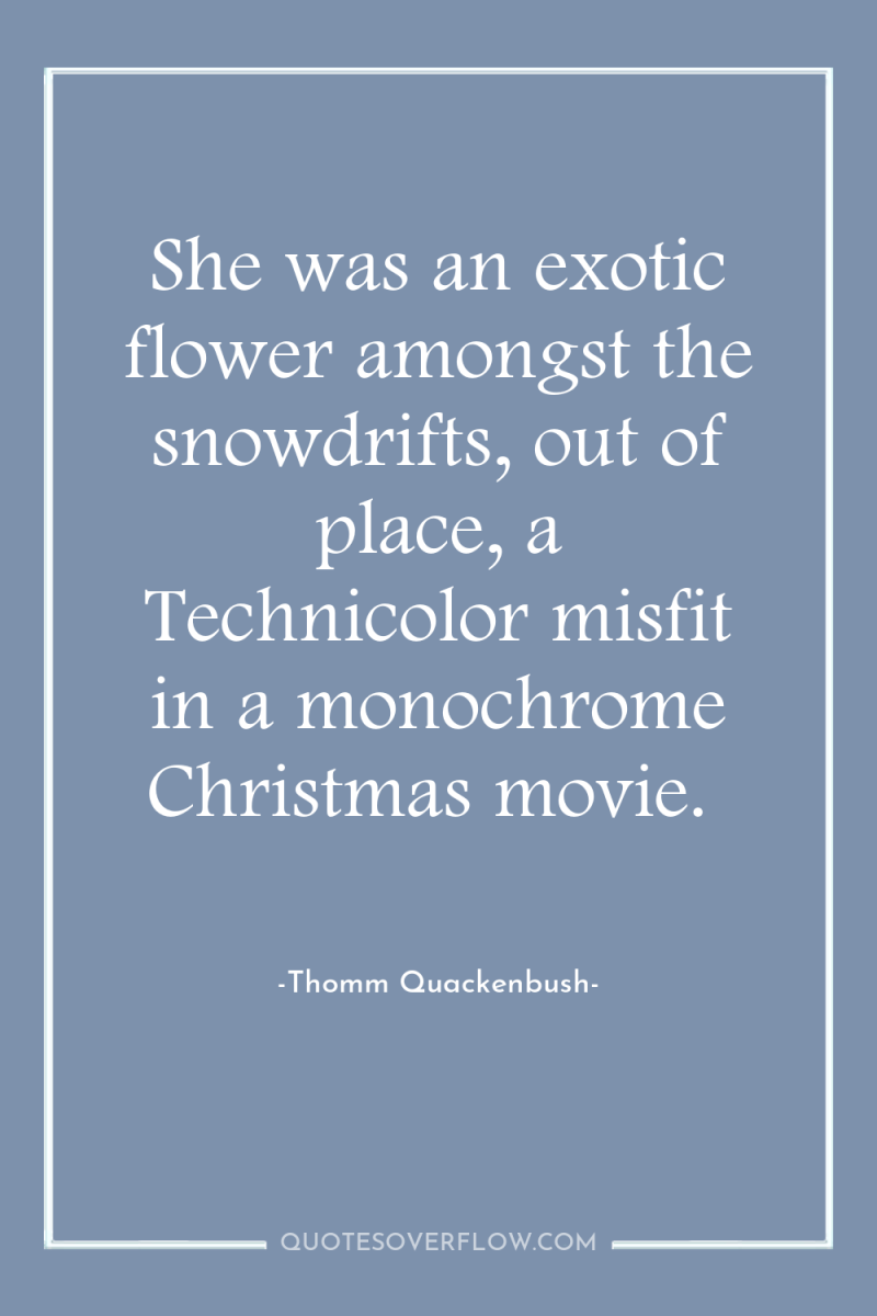 She was an exotic flower amongst the snowdrifts, out of...