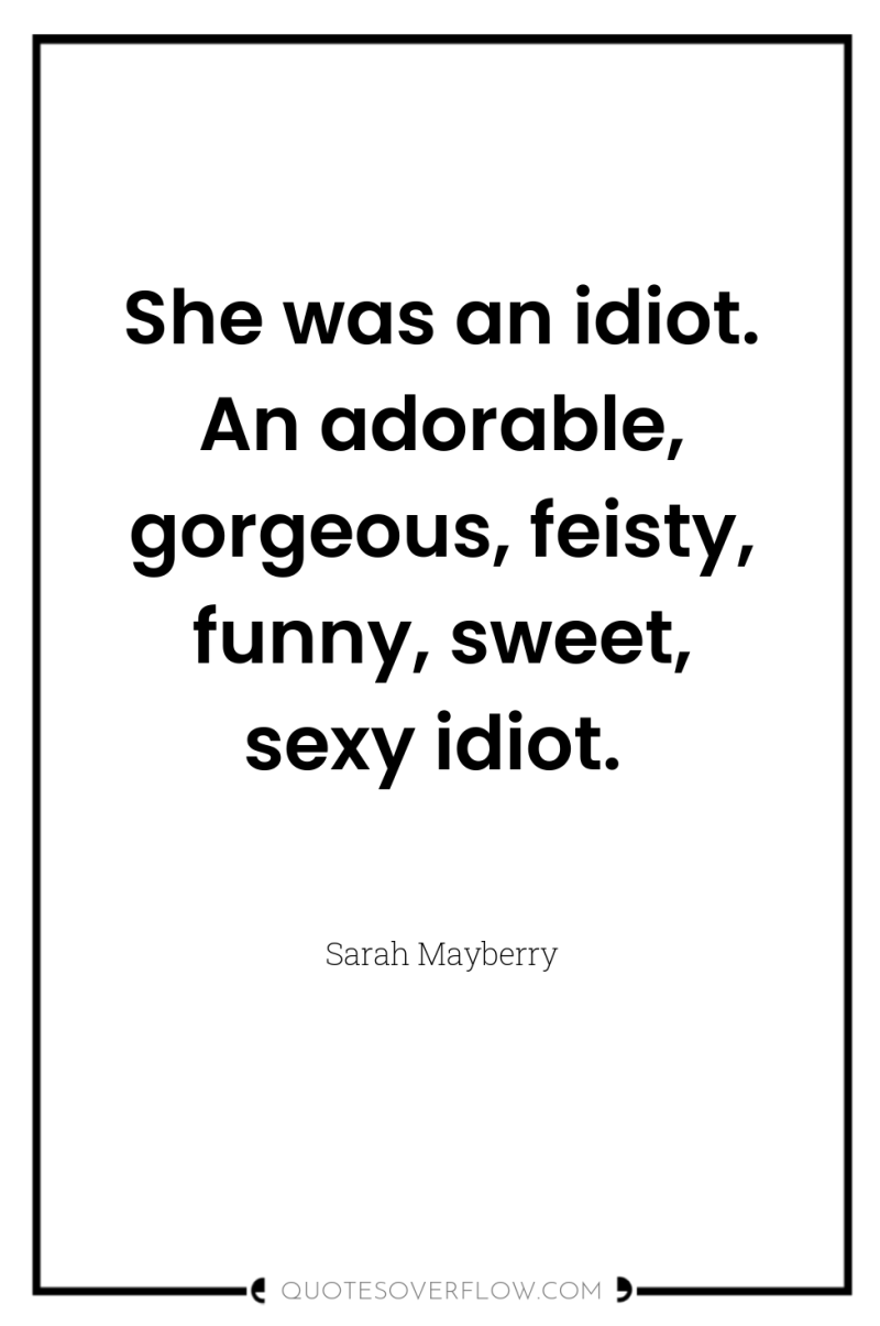She was an idiot. An adorable, gorgeous, feisty, funny, sweet,...