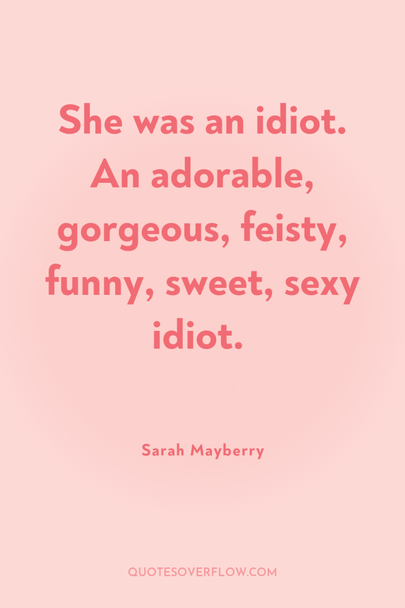 She was an idiot. An adorable, gorgeous, feisty, funny, sweet,...