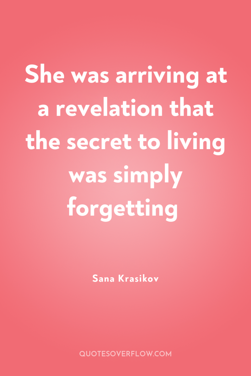 She was arriving at a revelation that the secret to...