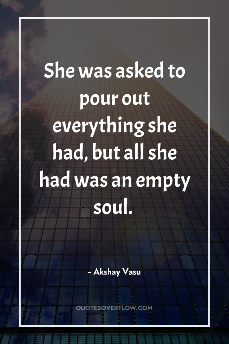 She was asked to pour out everything she had, but...