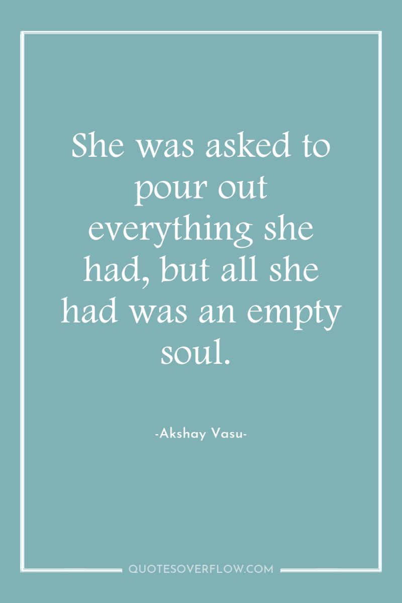 She was asked to pour out everything she had, but...