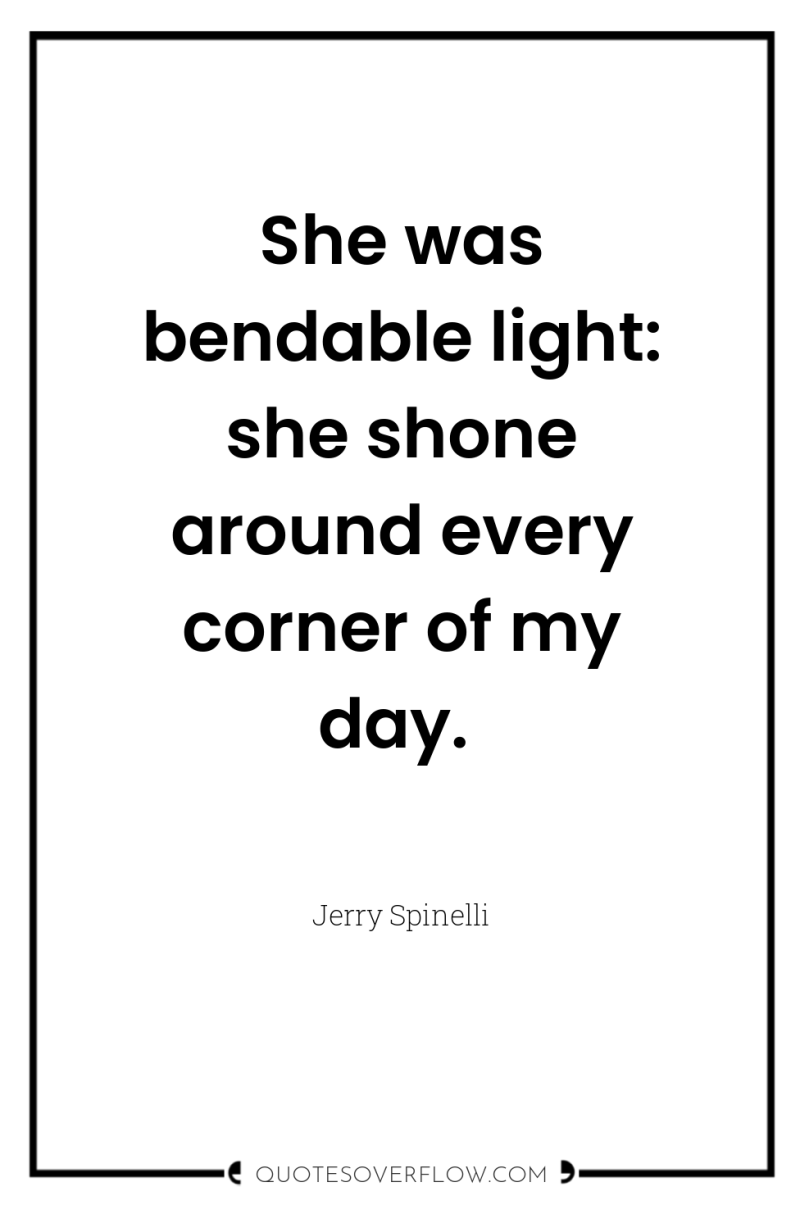 She was bendable light: she shone around every corner of...