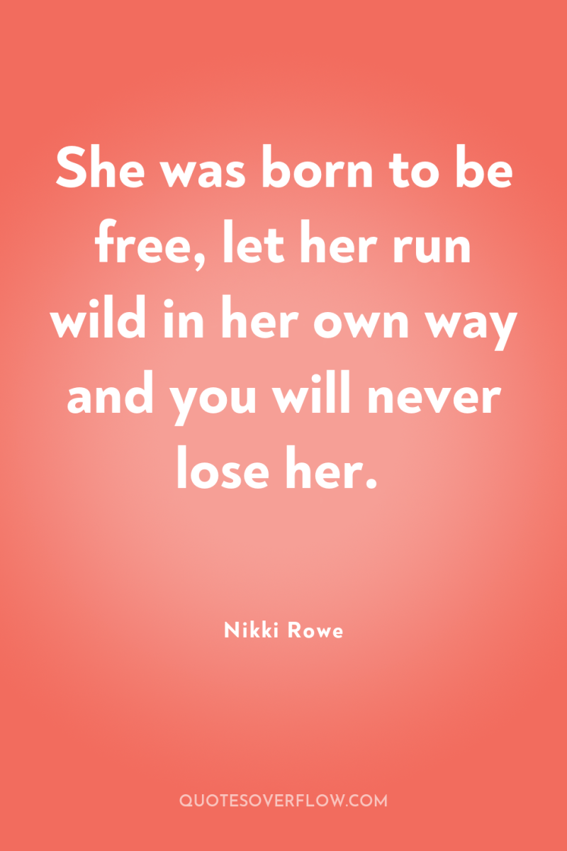 She was born to be free, let her run wild...