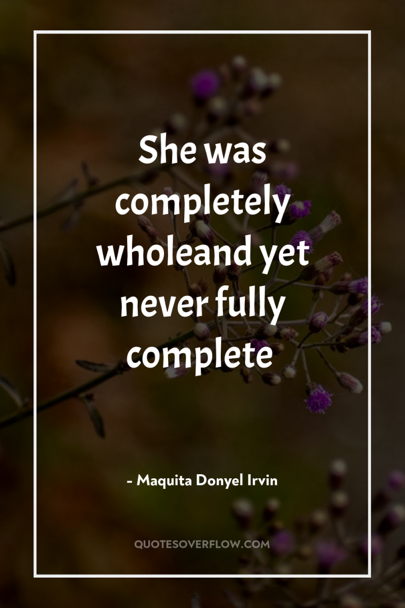 She was completely wholeand yet never fully complete 