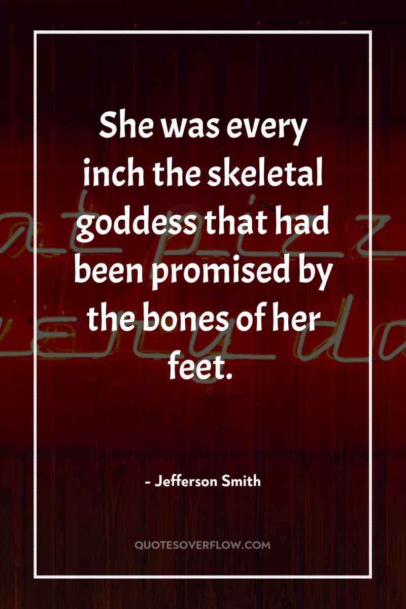 She was every inch the skeletal goddess that had been...