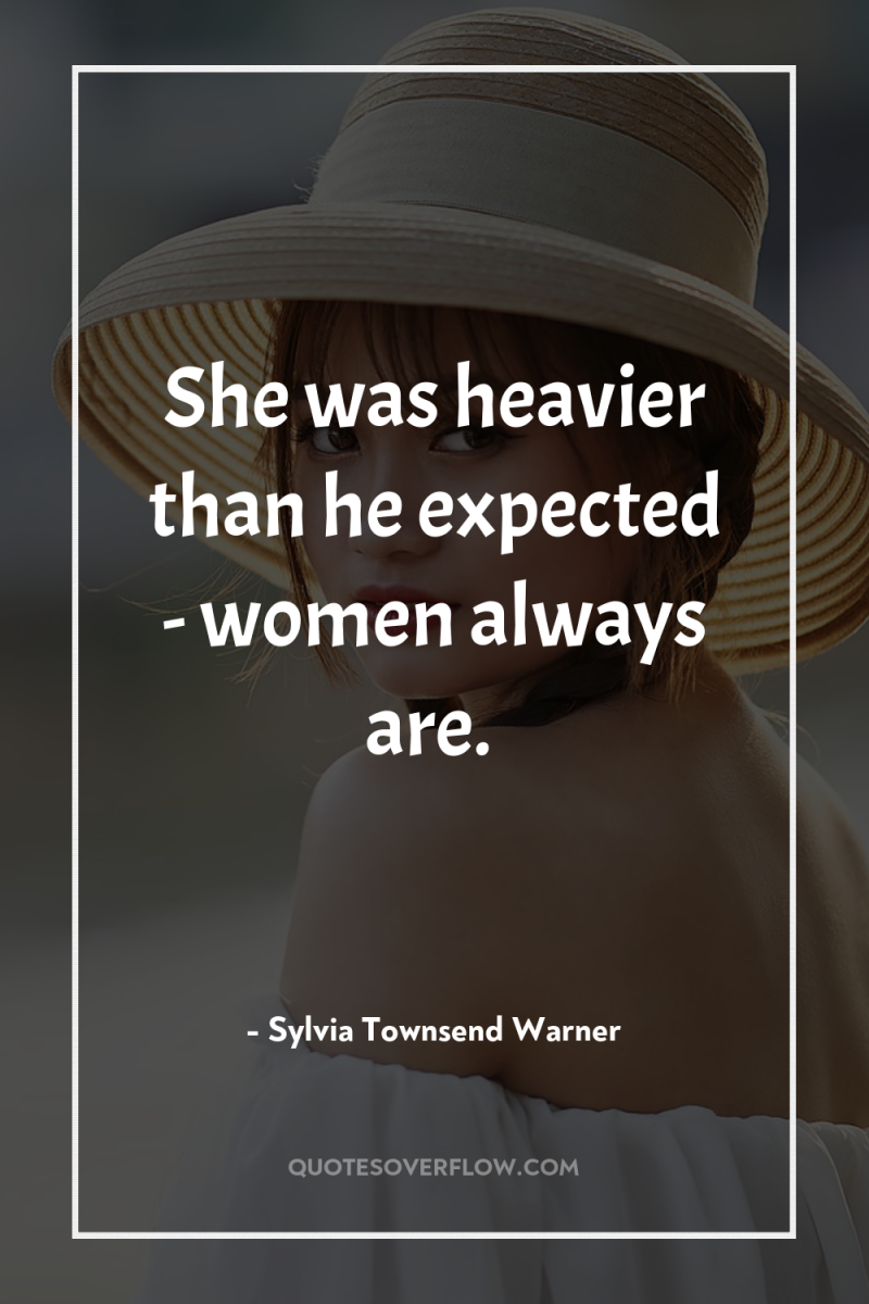 She was heavier than he expected - women always are. 