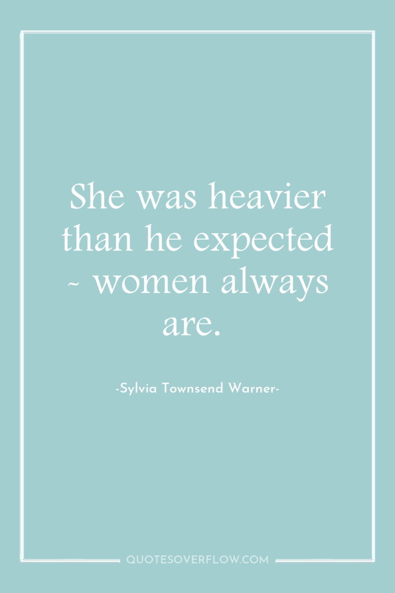 She was heavier than he expected - women always are. 