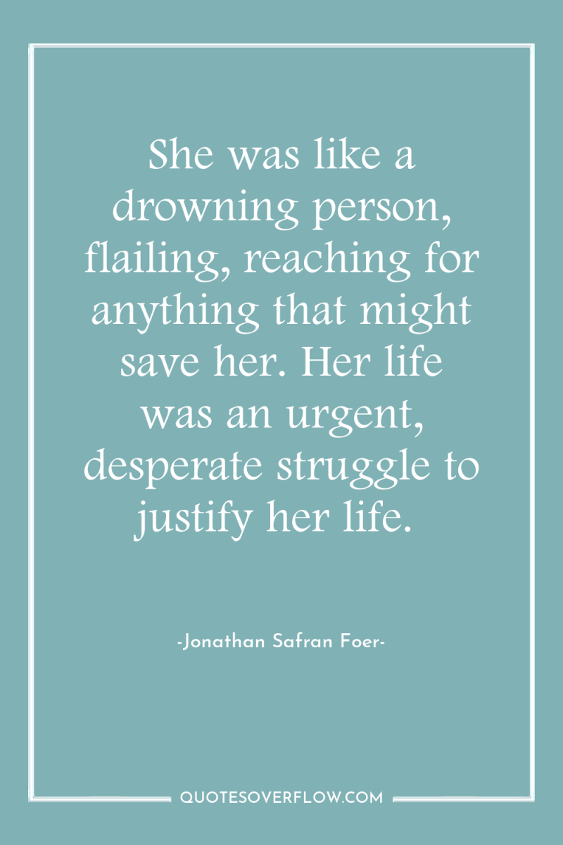 She was like a drowning person, flailing, reaching for anything...