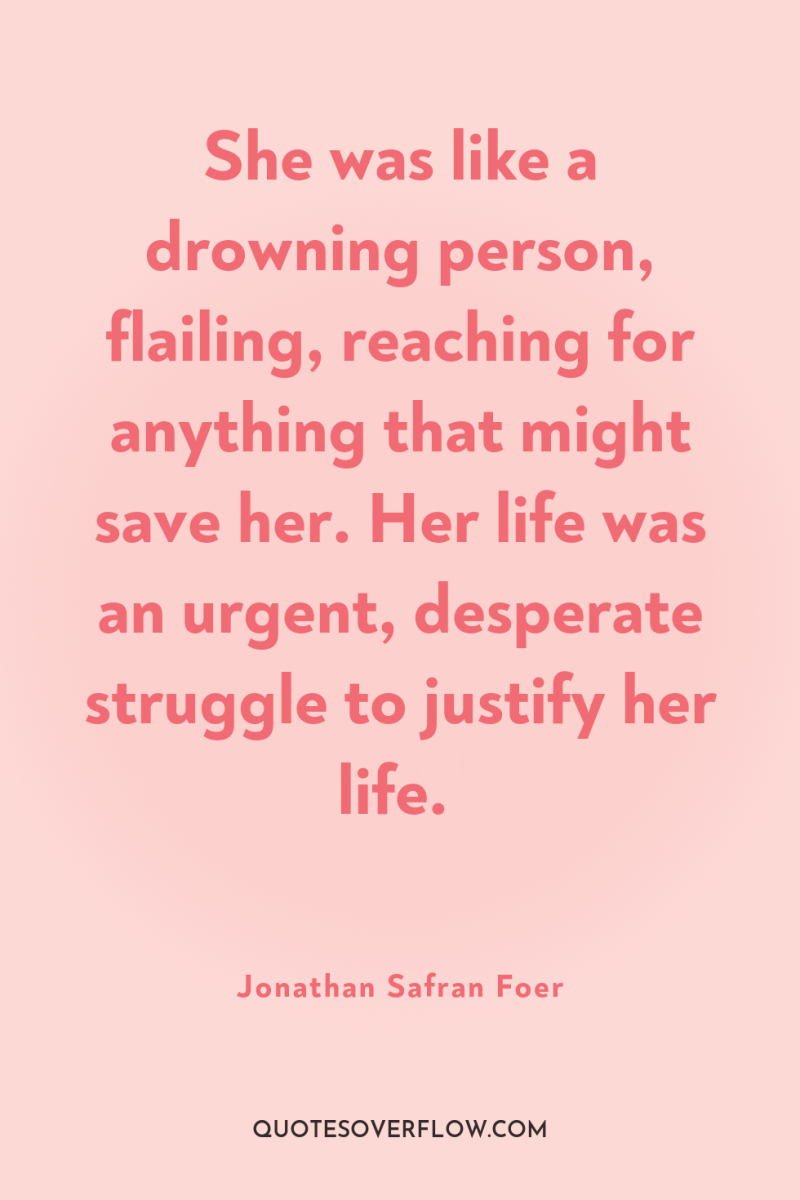 She was like a drowning person, flailing, reaching for anything...