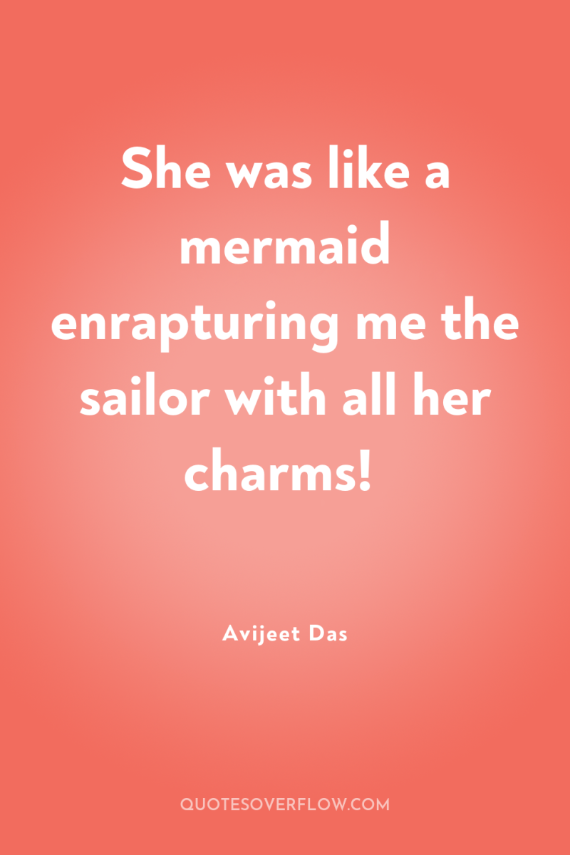 She was like a mermaid enrapturing me the sailor with...