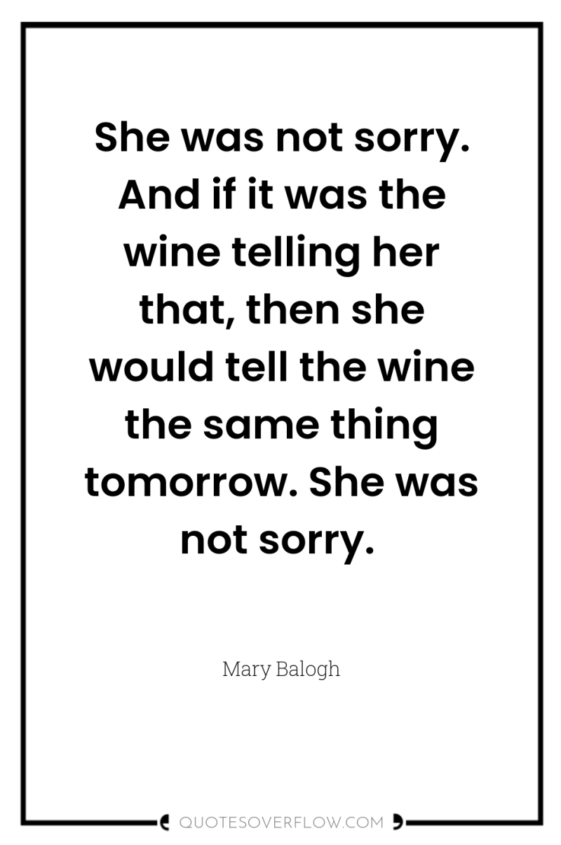 She was not sorry. And if it was the wine...