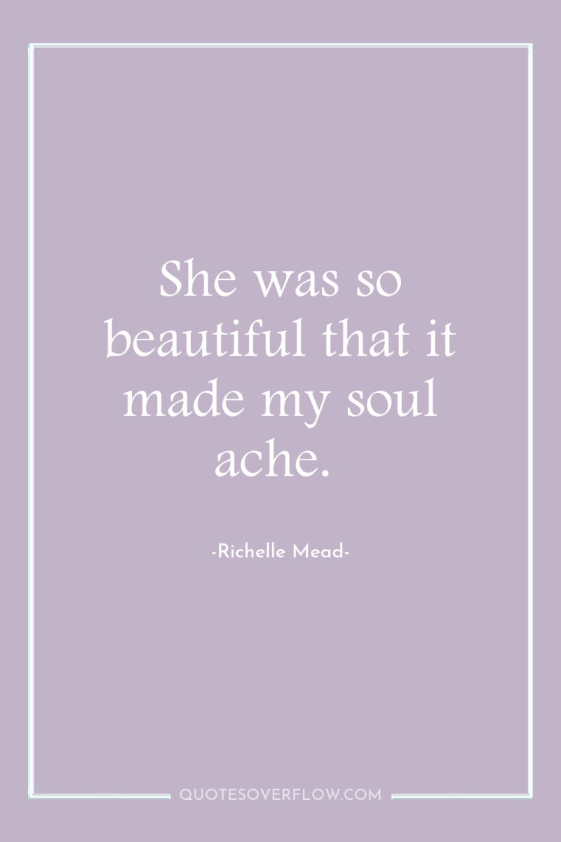 She was so beautiful that it made my soul ache. 
