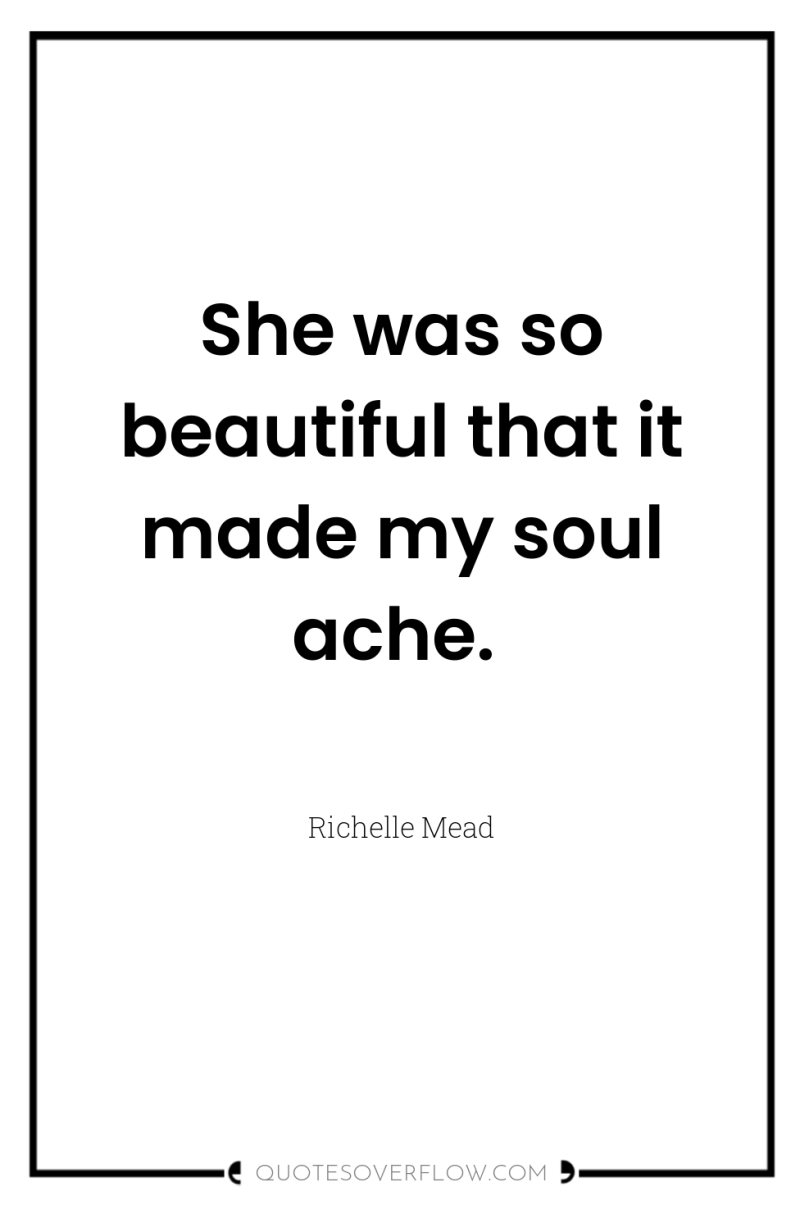 She was so beautiful that it made my soul ache. 