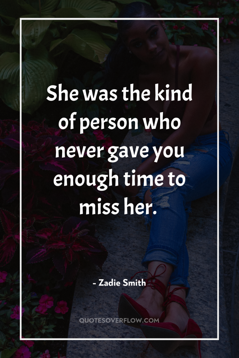 She was the kind of person who never gave you...