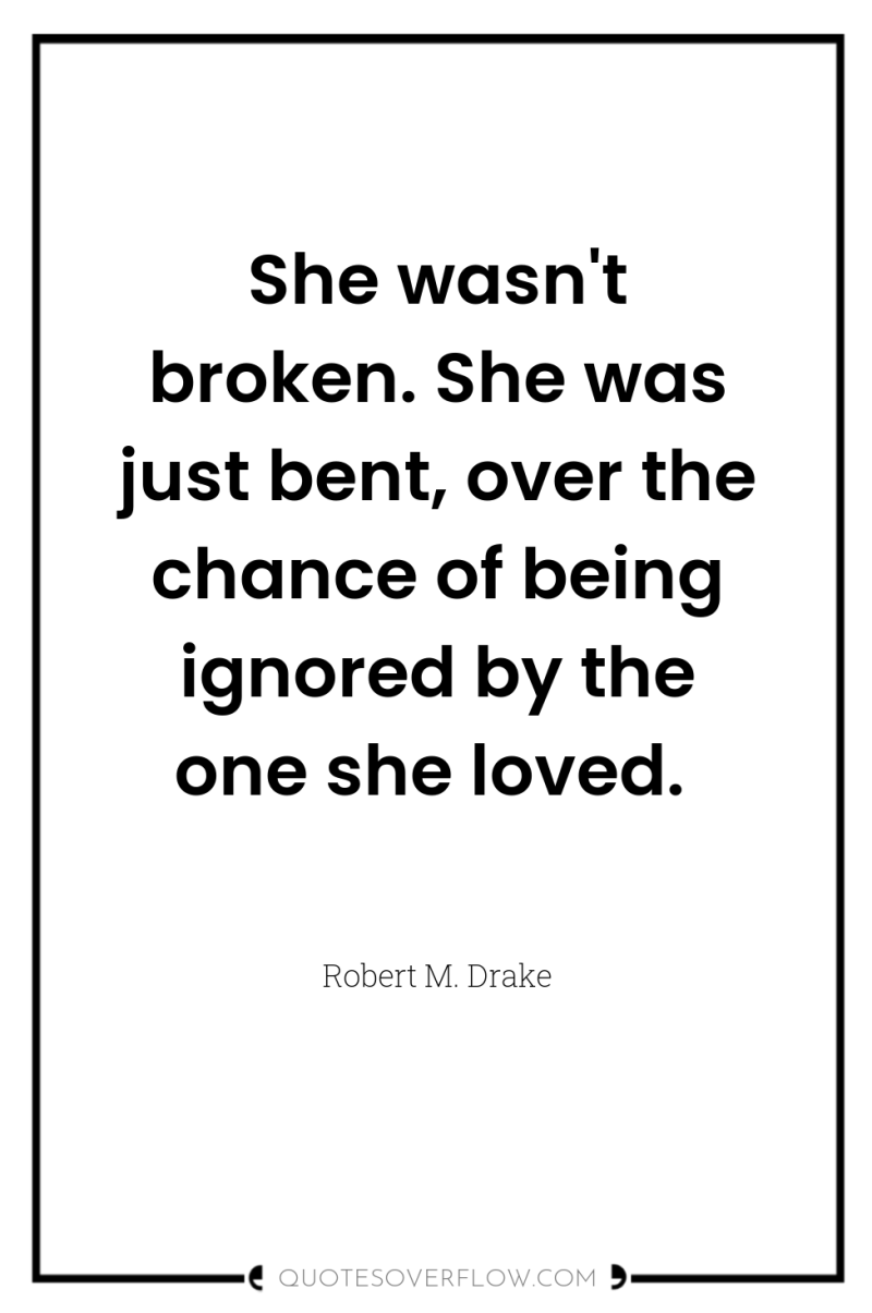 She wasn't broken. She was just bent, over the chance...