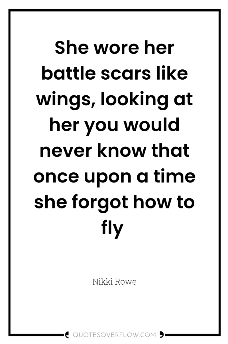 She wore her battle scars like wings, looking at her...