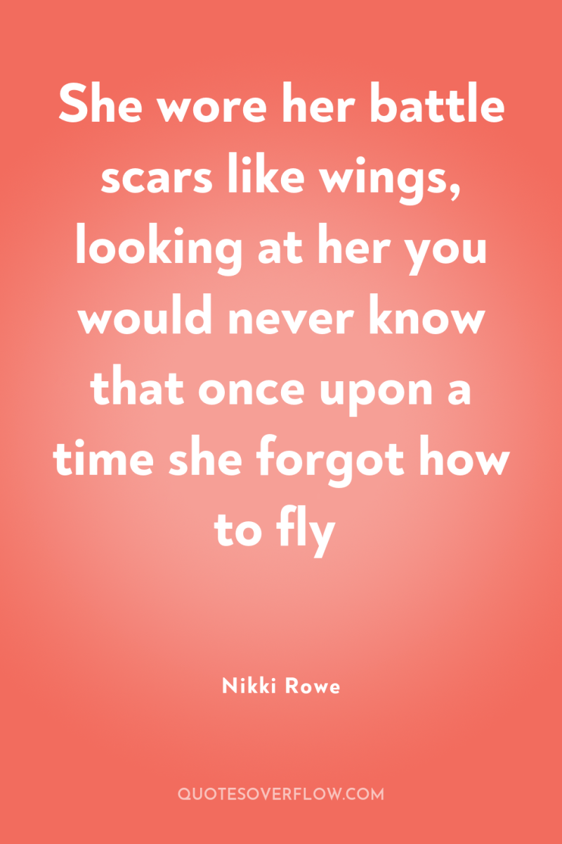 She wore her battle scars like wings, looking at her...