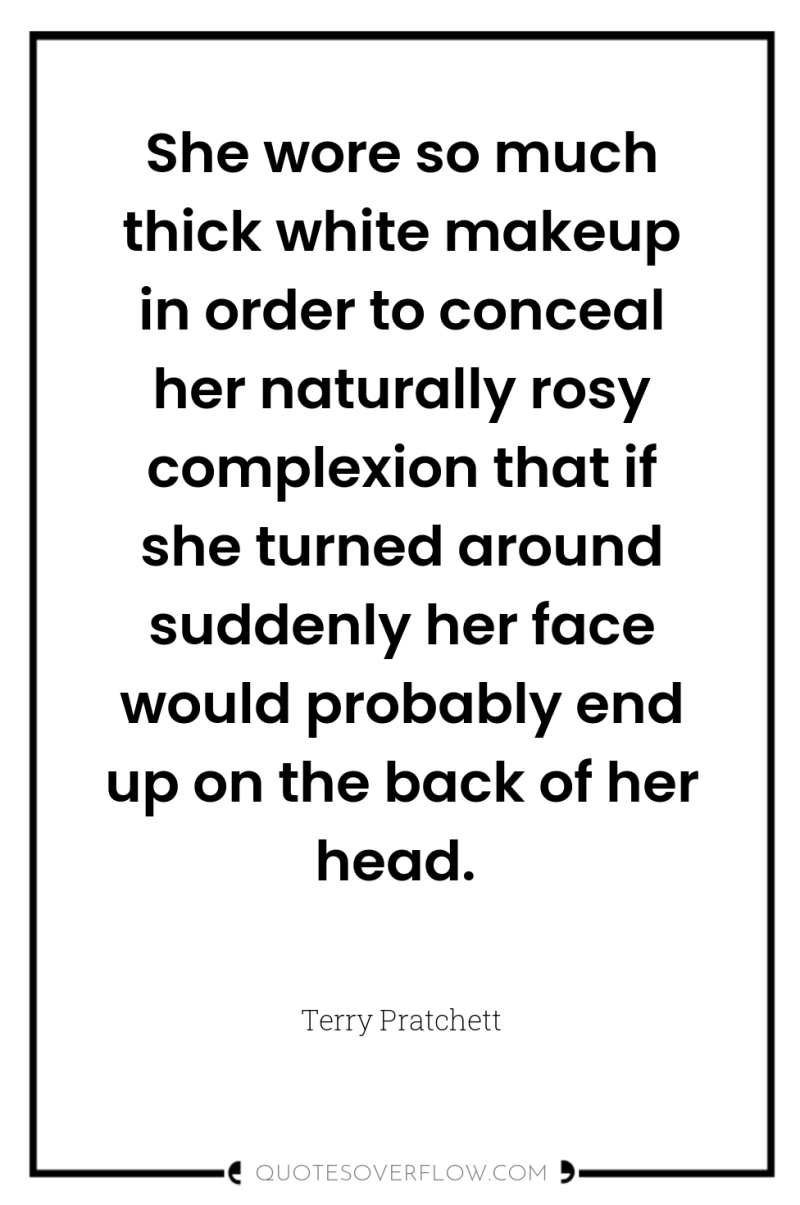 She wore so much thick white makeup in order to...
