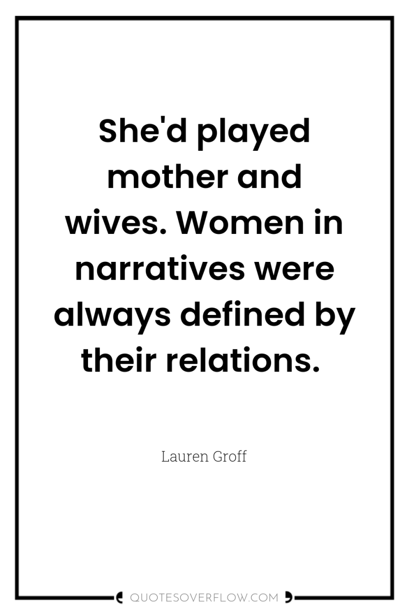 She'd played mother and wives. Women in narratives were always...