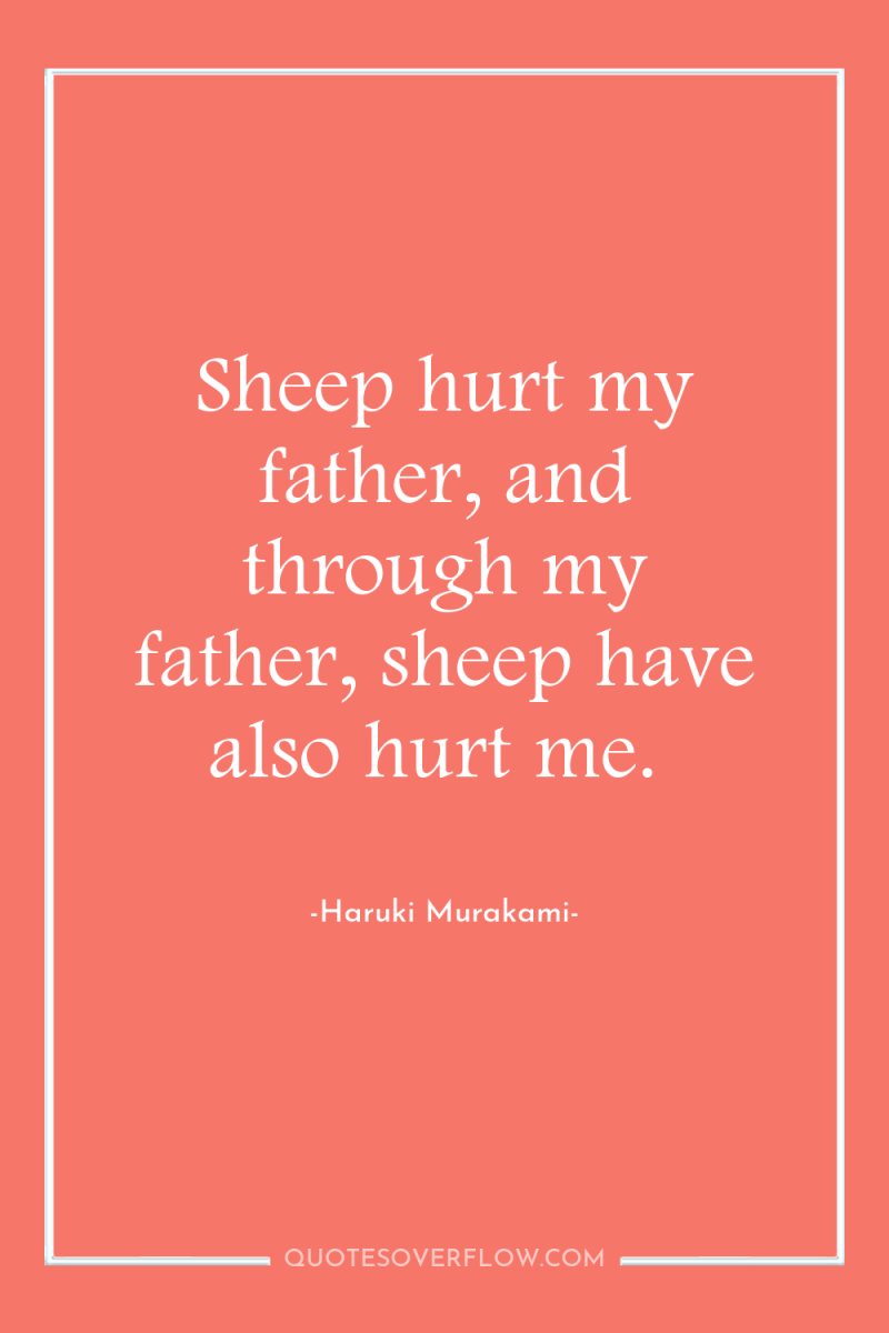 Sheep hurt my father, and through my father, sheep have...