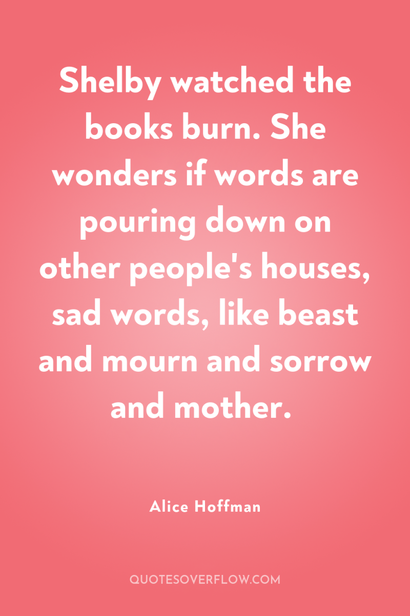 Shelby watched the books burn. She wonders if words are...