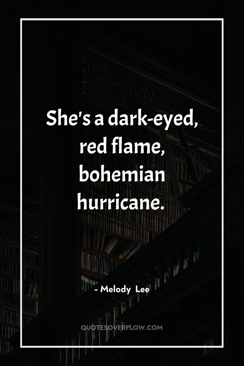 She's a dark-eyed, red flame, bohemian hurricane. 