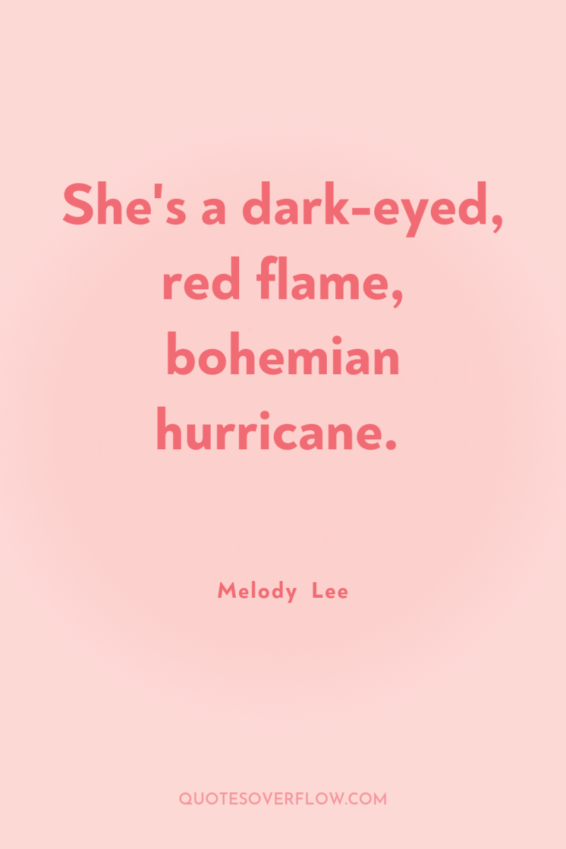 She's a dark-eyed, red flame, bohemian hurricane. 