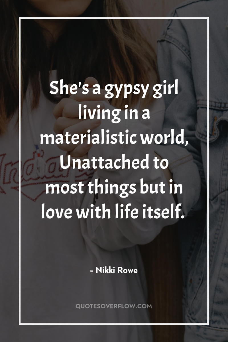 She's a gypsy girl living in a materialistic world, Unattached...