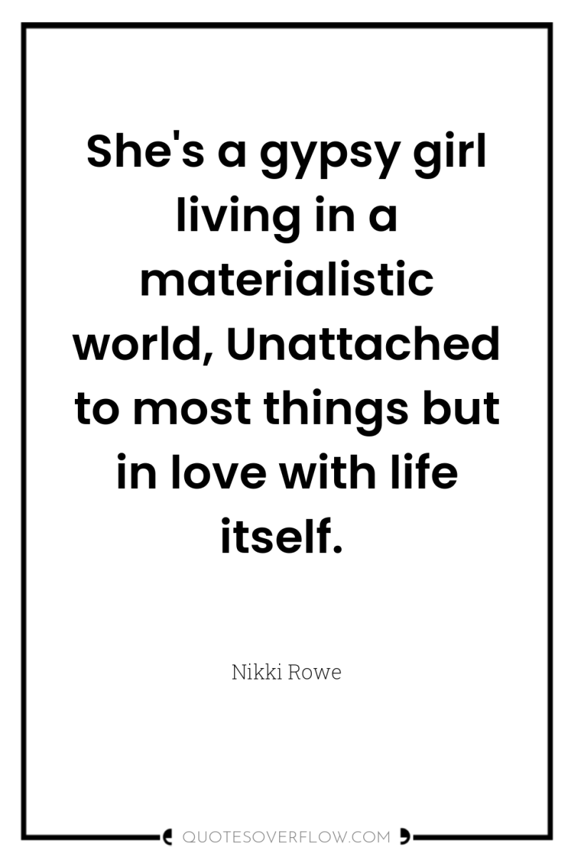 She's a gypsy girl living in a materialistic world, Unattached...