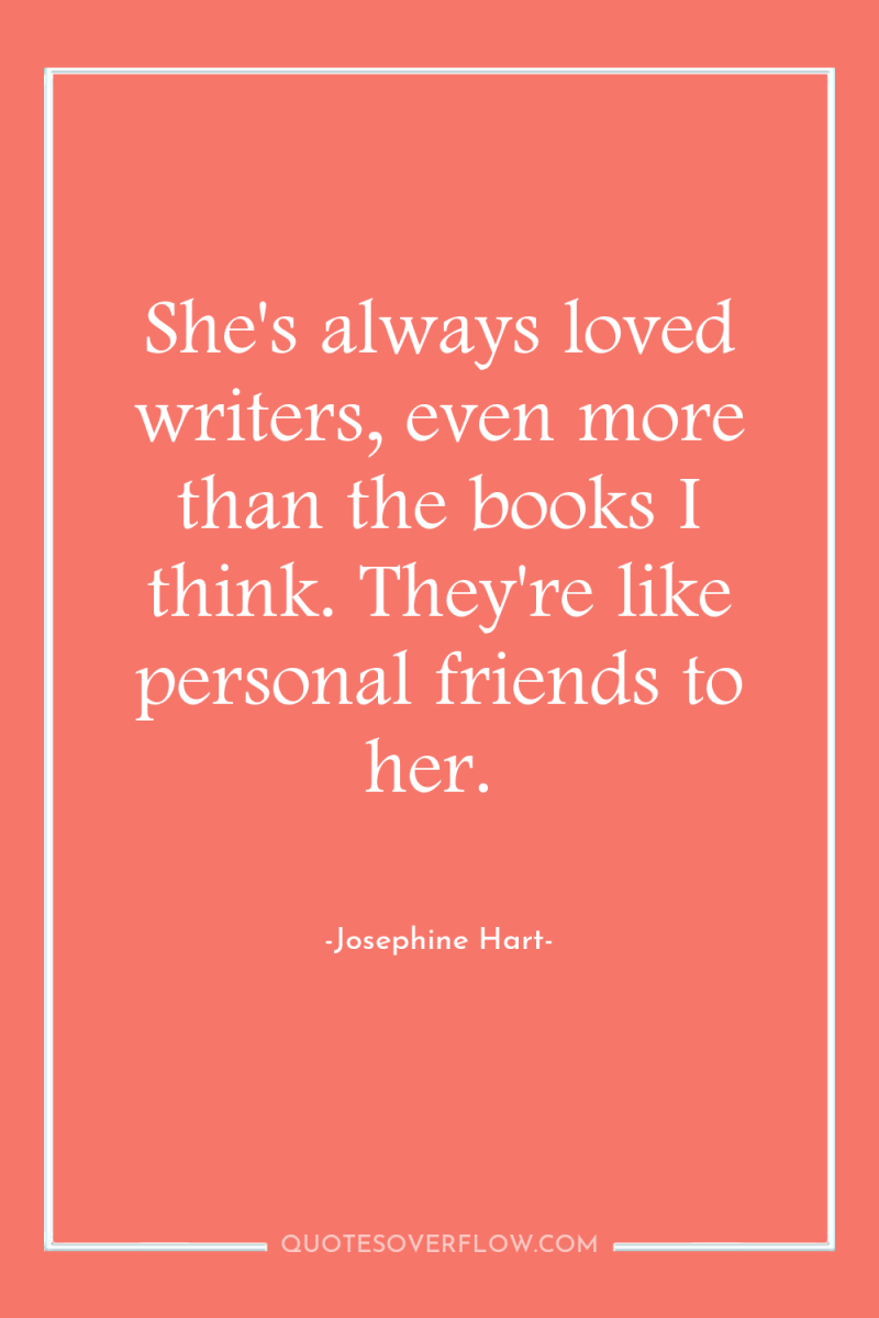 She's always loved writers, even more than the books I...
