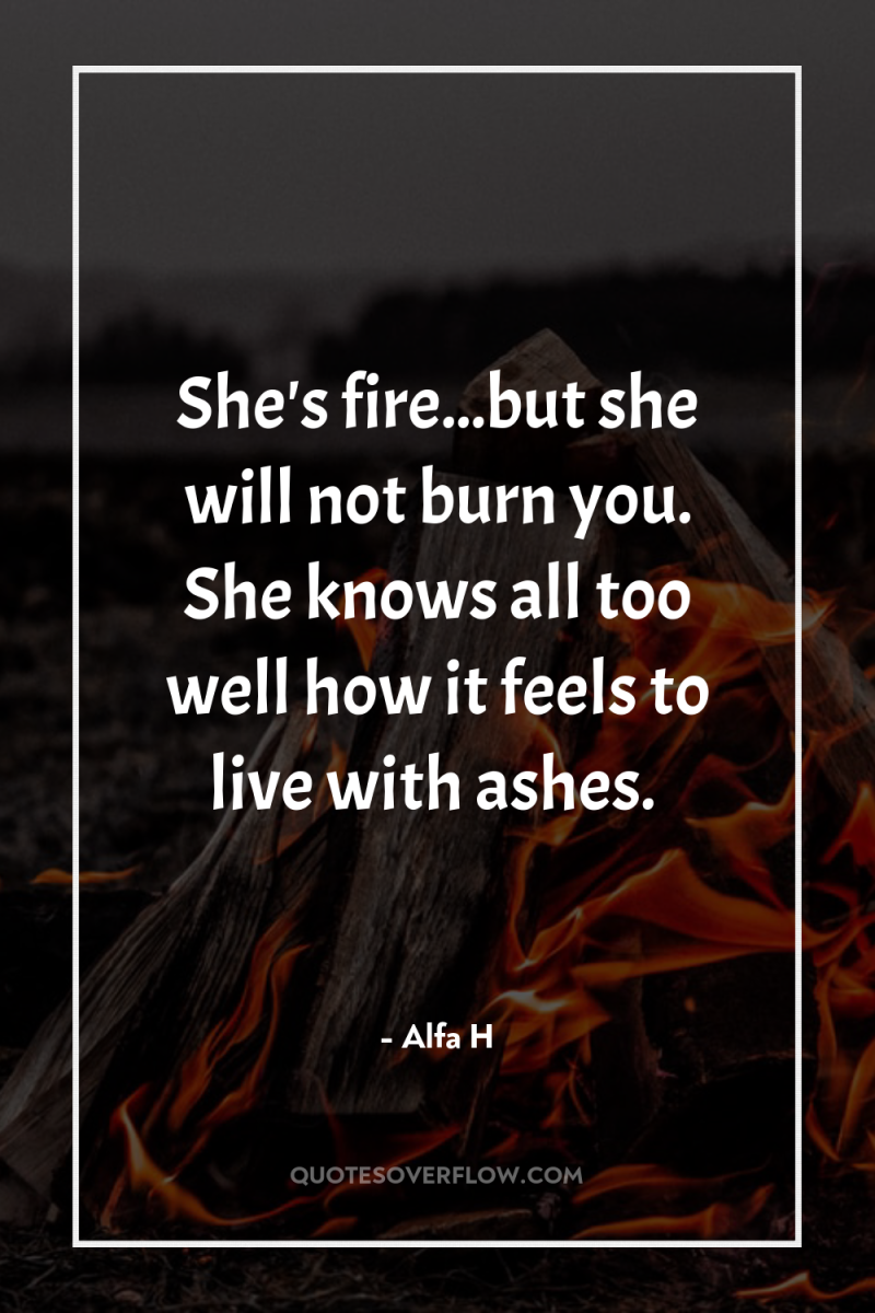 She's fire...but she will not burn you. She knows all...