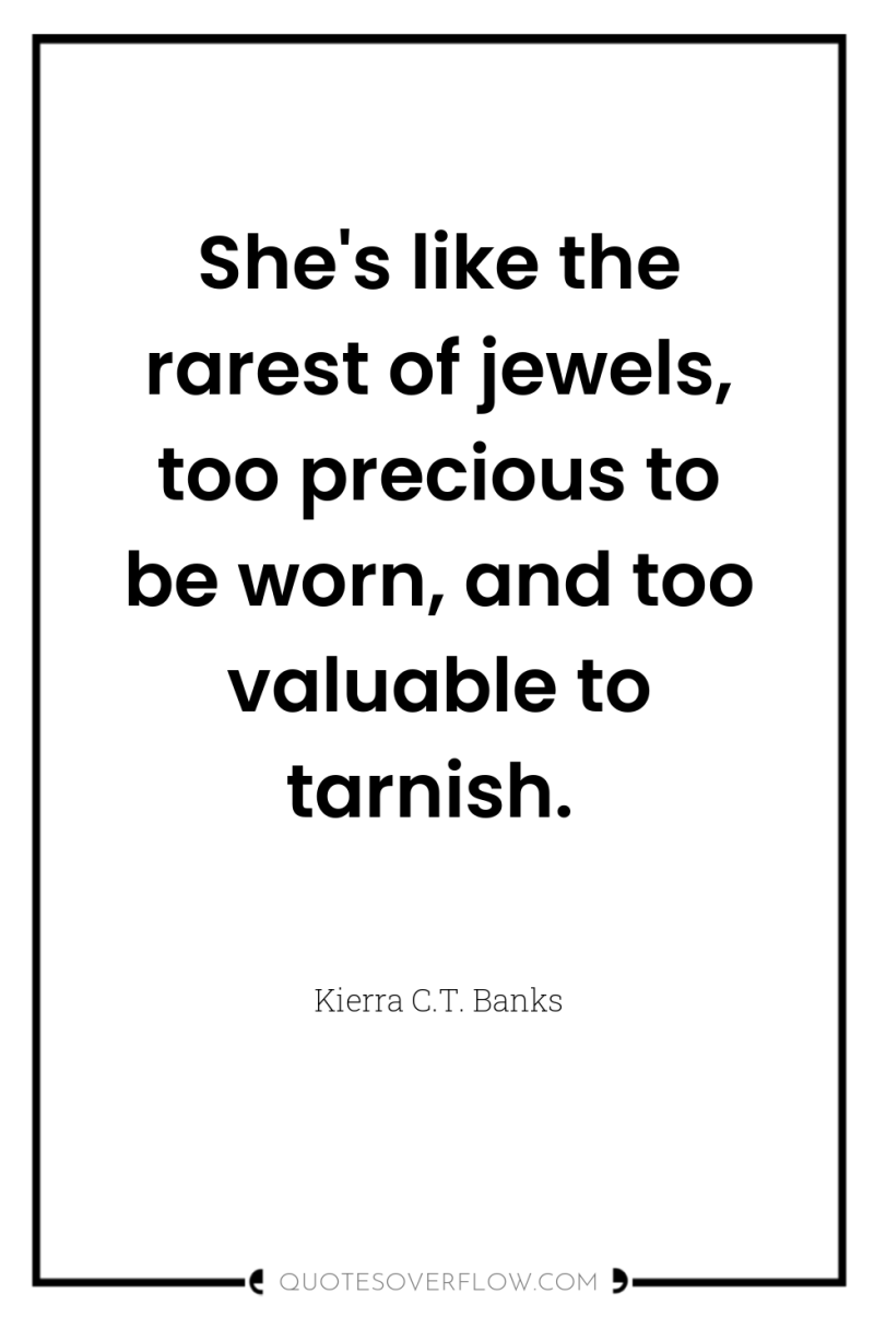 She's like the rarest of jewels, too precious to be...