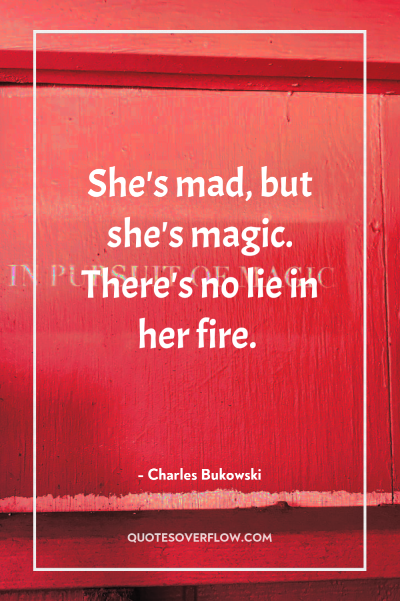 She's mad, but she's magic. There's no lie in her...