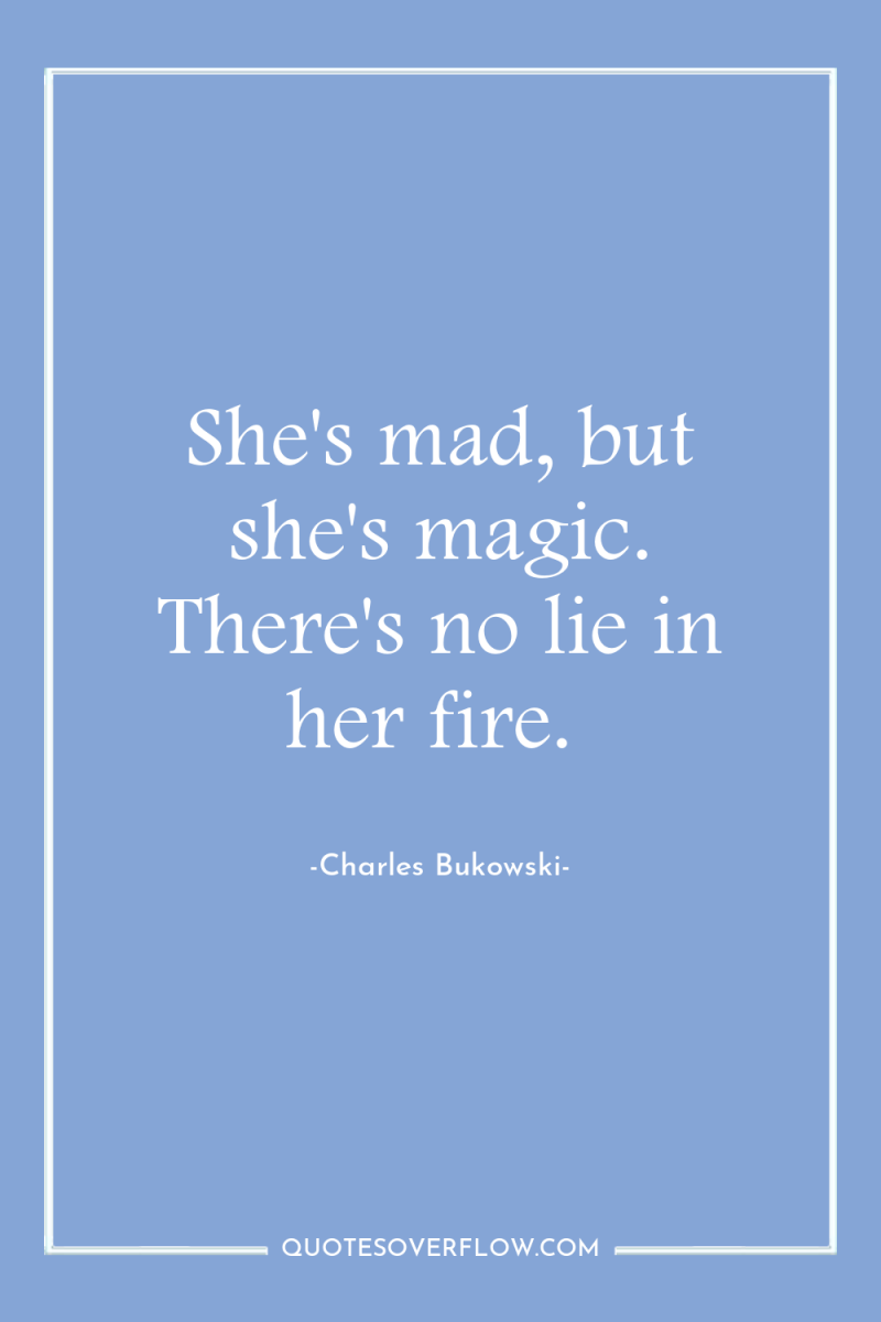 She's mad, but she's magic. There's no lie in her...