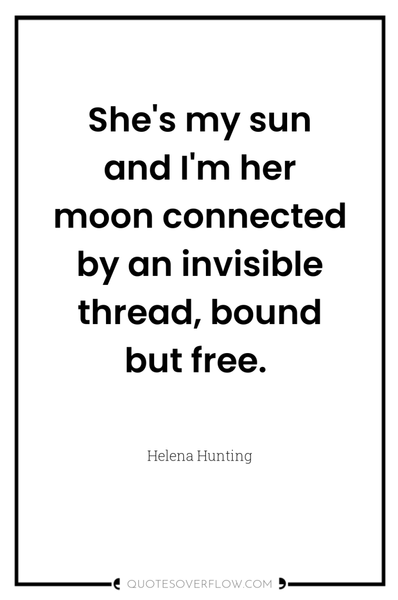 She's my sun and I'm her moon connected by an...