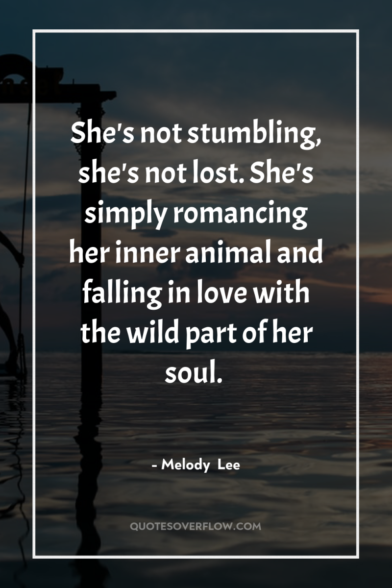 She's not stumbling, she's not lost. She's simply romancing her...