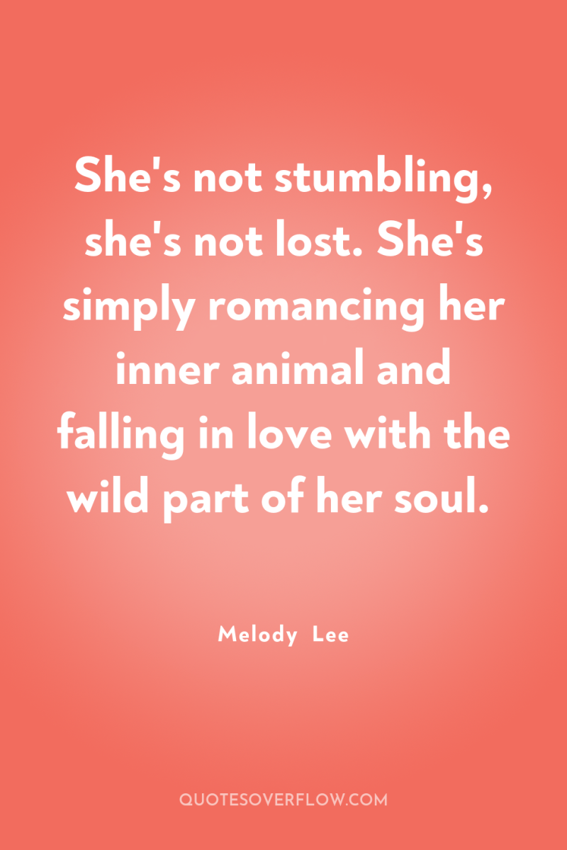 She's not stumbling, she's not lost. She's simply romancing her...
