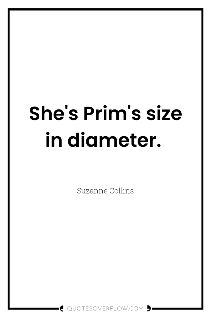 She's Prim's size in diameter. 