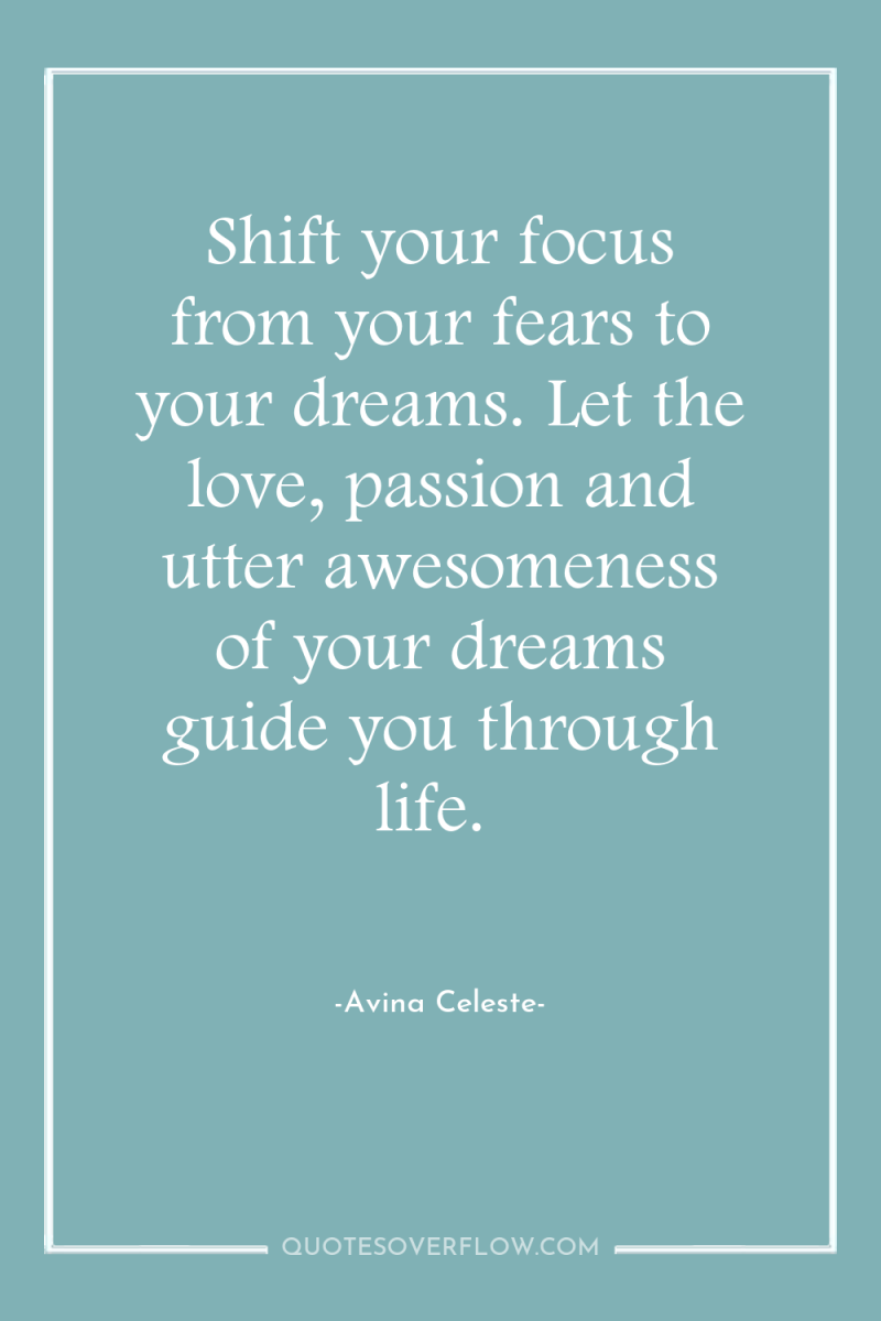 Shift your focus from your fears to your dreams. Let...